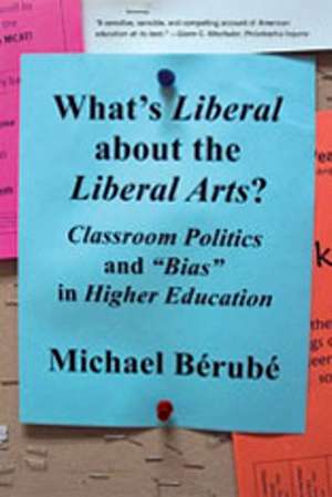 What′s Liberal About the Liberal Arts? – Classroom Politics and "Bias" in Higher Education de Michael Bérubé