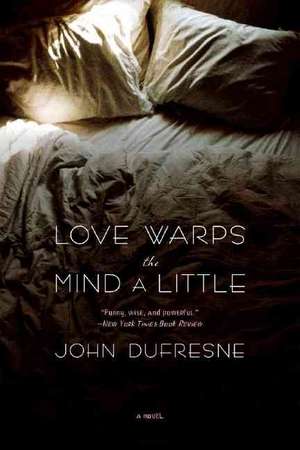 Love Warps the Mind a Little de John Dufresne