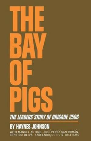 The Bay of Pigs – The Leaders` Story of Brigade 2506 de Haynes Johnson