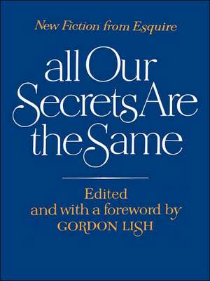 All Our Secrets Are the Same – New Fiction from Esquire de Gordon Lish