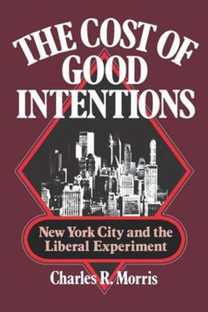 The Cost of Good Intentions – New York City and the Liberal Experiment de Charles R. Morris