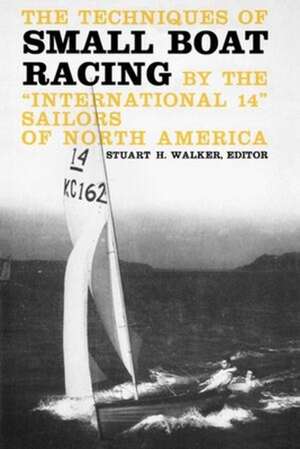 The Techniques of Small Boat Racing – By the "International 14" Sailors of North America de Stuart H. Walker