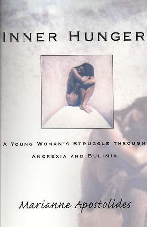 Inner Hunger – A Young Woman`s Struggle through Anorexia and Bulimia de Marianne Apostolides