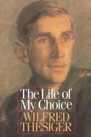 The Life of My Choice de Wilfred Thesiger