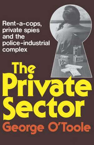 The Private Sector – Rent–a–cops, Private Spies, and the Police–Industrial Complex de George O`toole