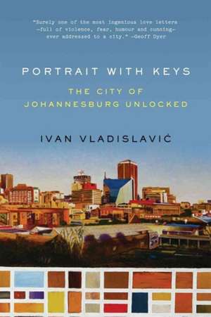 Portrait with Keys – The City of Johannesburg Unlocked de Ivan Vladislavic