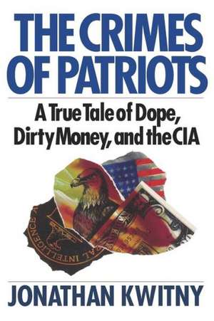 The Crimes of Patriots – A True Tale of Dope, Dirty Money, and the CIA de Jonathan Kwitny