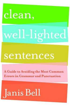 Clean, Well–Lighted Sentences – A Guide to Avoiding the Most Common Errors in Grammar and Punctuation de Janis Bell