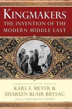 Kingmakers – The Invention of the Modern Middle East de Shareen Blair Brysac