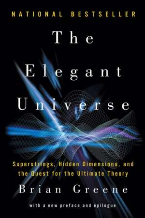 The Elegant Universe – Superstrings, Hidden Dimensions, and the Quest for the Ultimate Theory de Brian Greene