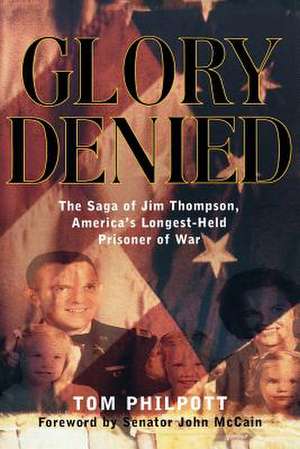 Glory Denied: The Vietnam Saga of Jim Thompson, America's Longest-Held Prisoner of War de Tom Philpott