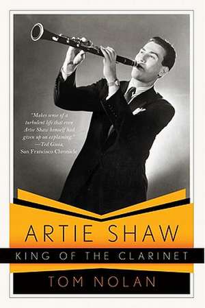 Artie Shaw, King of the Clarinet – His Life and Times de Tom Nolan