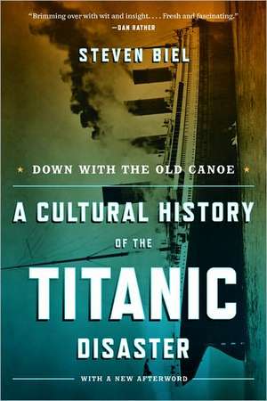 Down with the Old Canoe – A Cultural History of the Titanic Disaster Updated Edition de Steven Biel