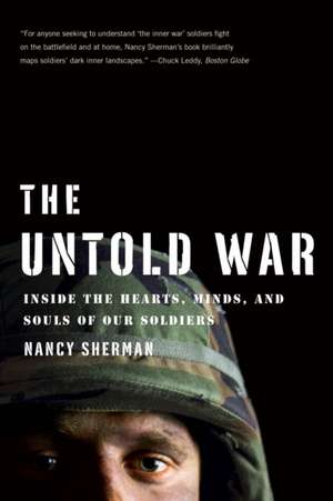 The Untold War – Inside the Hearts, Minds, and Souls of Our Soldiers de Nancy Sherman