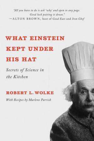 What Einstein Kept Under His Hat – Secrets of Science in the Kitchen de Robert L. Wolke