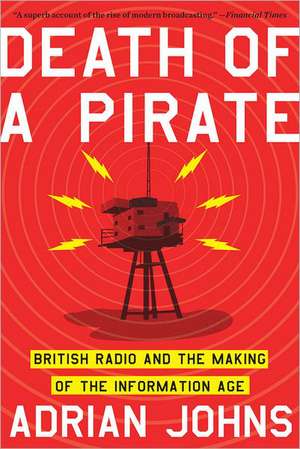 Death of a Pirate – British Radio and the Making of the Information Age de Adrian Johns