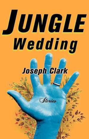 Jungle Wedding – Stories de Joseph Clark