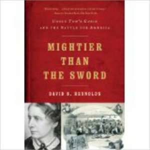 Mightier than the Sword – Uncle Tom`s Cabin and the Battle for America de David S. Reynolds