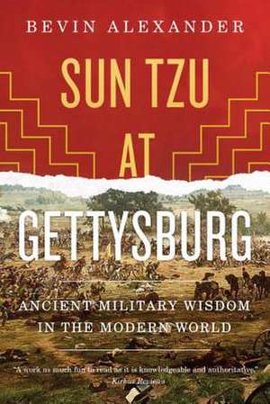 Sun Tzu at Gettysburg – Ancient Military Wisdom in the Modern World de Bevin Alexander