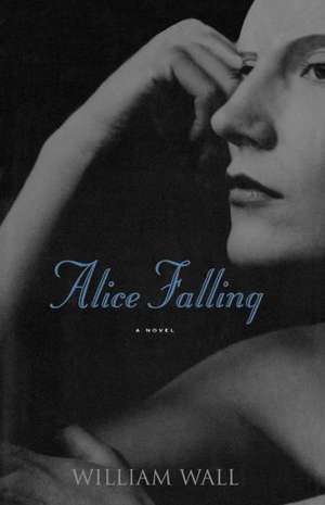 Alice Falling – A Novel de William Wall