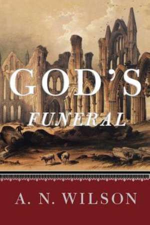 God`s Funeral – A Biography of Faith and Doubt in Western Civilization de A. N. Wilson