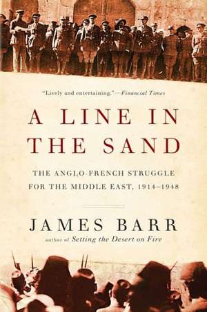 A Line in the Sand – The Anglo–French Struggle for the Middle East, 1914–1948 de James Barr