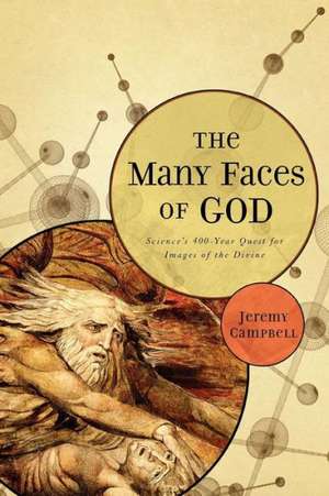 The Many Faces of God – Science`s 400–Year Quest for Images of the Divine de Jeremy Campbell