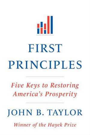 First Principles – Five Keys to Restoring America′s Prosperity de John B. Taylor