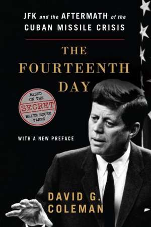 The Fourteenth Day – JFK and the Aftermath of the Cuban Missile Crisis: Based on the Secret White House Tapes de David Coleman