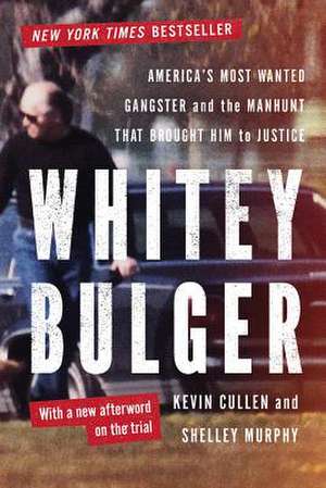 Whitey Bulger – America`s Most Wanted Gangster and the Manhunt That Brought Him to Justice de Kevin Cullen