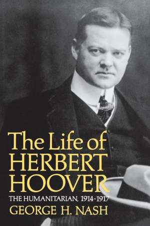 The Life of Herbert Hoover – The Humanitarian, 1914–1917 de George H. Nash