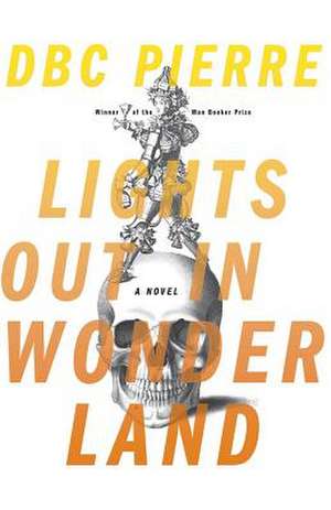 Lights Out in Wonderland – A Novel de D. B. C. Pierre