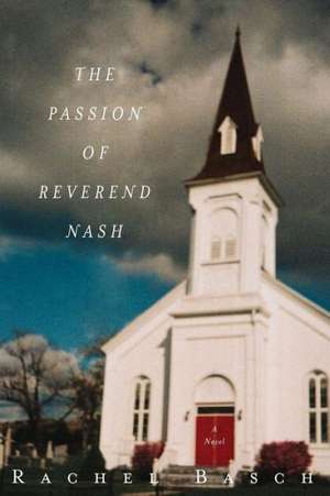 The Passion of Reverend Nash – A Novel de Rachel Basch