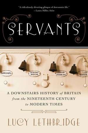 Servants – A Downstairs History of Britain from the Nineteenth Century to Modern Times de Lucy Lethbridge