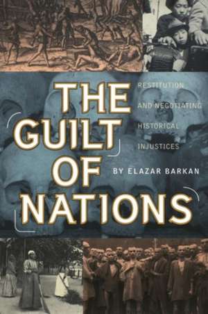 The Guilt of Nations – Restitution and Negotiating Historical Injustices de Elazar Barkan