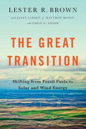 The Great Transition – Shifting from Fossil Fuels to Solar and Wind Energy de Lester R. Brown