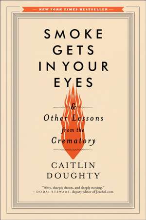 Smoke Gets in Your Eyes: And Other Lessons from the Crematory de Caitlin Doughty