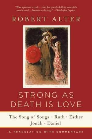 Strong As Death Is Love – The Song of Songs, Ruth, Esther, Jonah, and Daniel, A Translation with Commentary de Robert Alter