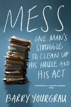 Mess – One Man`s Struggle to Clean Up His House and His Act de Barry Yourgrau