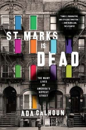 St. Marks Is Dead – The Many Lives of America`s Hippest Street de Ada Calhoun