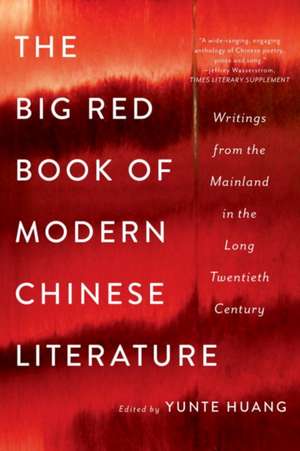 The Big Red Book of Modern Chinese Literature – Writings from the Mainland in the Long Twentieth Century de Yunte Huang