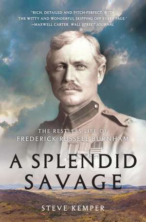 A Splendid Savage – The Restless Life of Frederick Russell Burnham de Steve Kemper