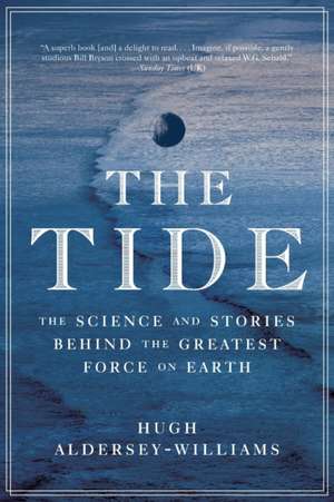 The Tide – The Science and Stories Behind the Greatest Force on Earth de Hugh Aldersey–willia