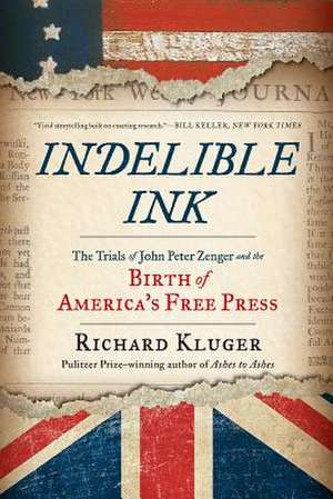 Indelible Ink – The Trials of John Peter Zenger and the Birth of America`s Free Press de Richard Kluger