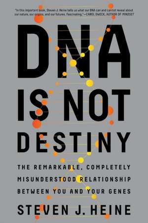 DNA Is Not Destiny – The Remarkable, Completely Misunderstood Relationship between You and Your Genes de Steven J. Heine