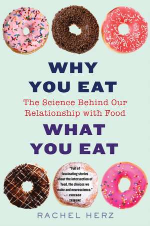 Why You Eat What You Eat – The Science Behind Our Relationship with Food de Rachel Herz