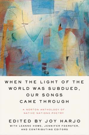 When the Light of the World Was Subdued, Our Songs Came Through – A Norton Anthology of Native Nations Poetry de Joy Harjo