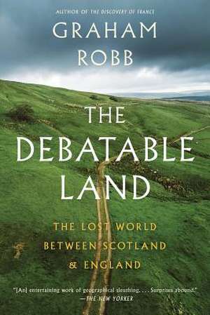 The Debatable Land – The Lost World Between Scotland and England de Graham Robb