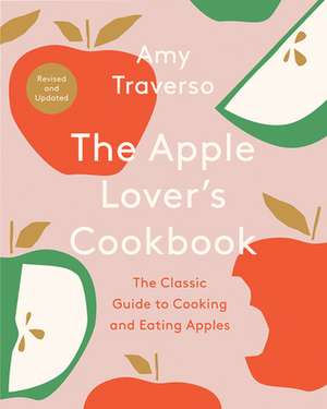 The Apple Lover′s Cookbook – Revised and Updated de Amy Traverso