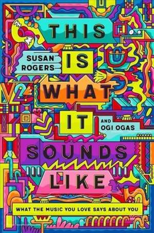 This Is What It Sounds Like – What the Music You Love Says About You de Susan Rogers